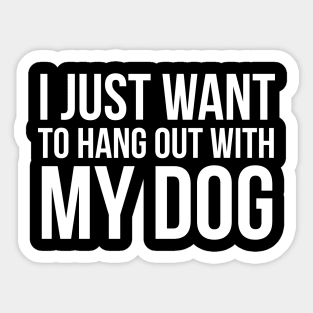 I Just Want To Hang Out With My Dog Sticker